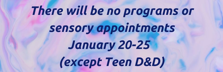 No programs or sensory appointments January 20-25