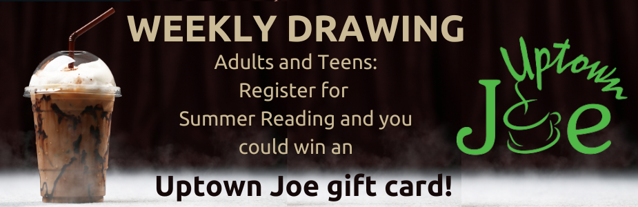 Register for Summer reding, and you'll be entered into a weekly drawing for an Uptown Joe gift card!